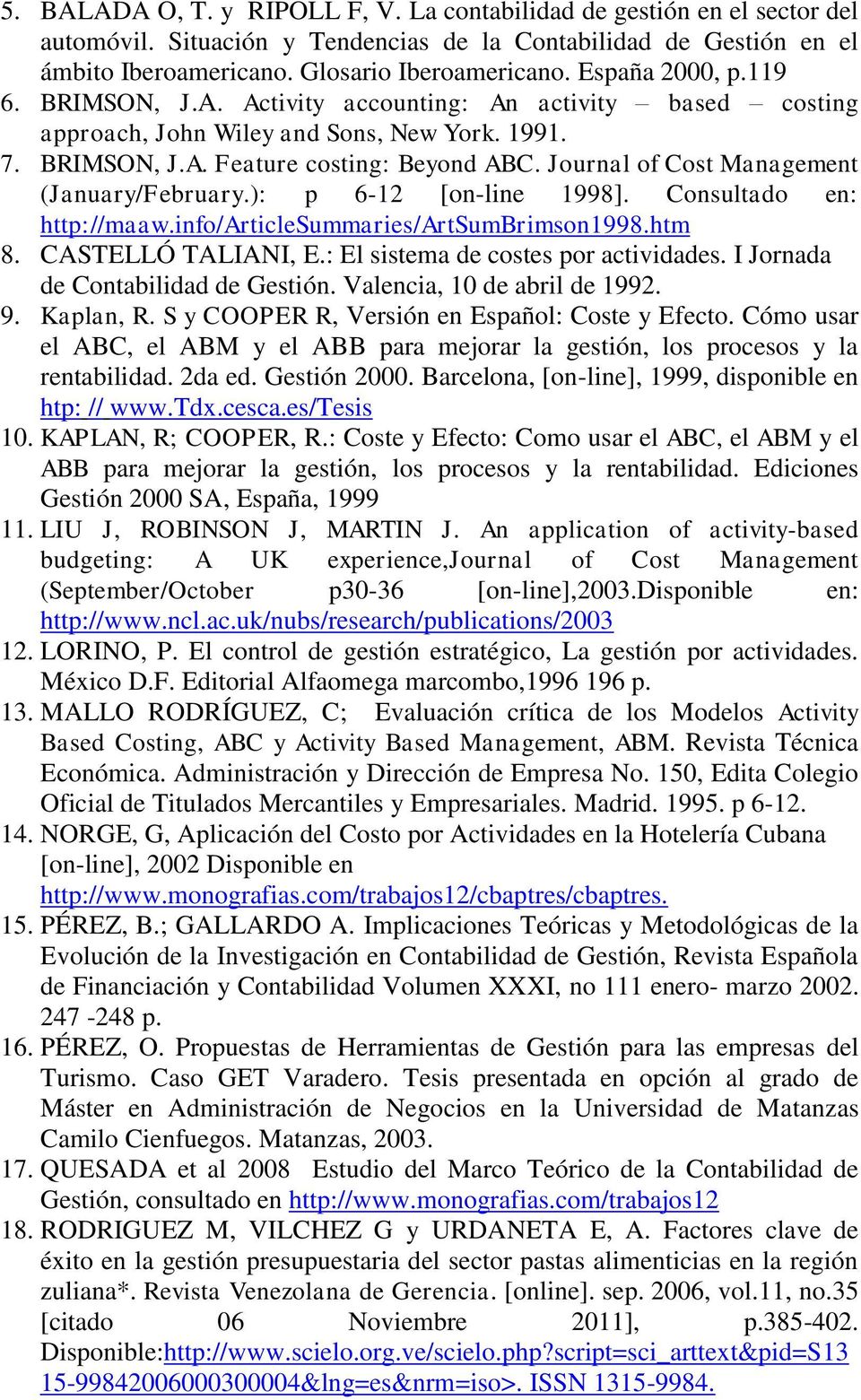 Journal of Cost Management (January/February.): p 6-12 [on-line 1998]. Consultado en: http://maaw.info/articlesummaries/artsumbrimson1998.htm 8. CASTELLÓ TALIANI, E.