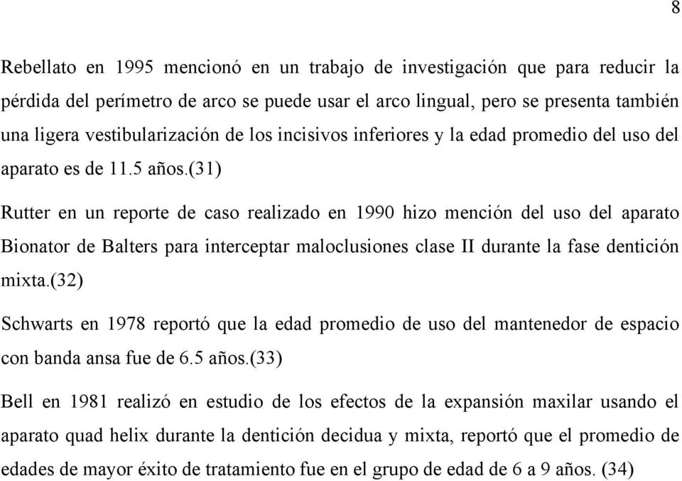 (31) Rutter en un reporte de caso realizado en 1990 hizo mención del uso del aparato Bionator de Balters para interceptar maloclusiones clase II durante la fase dentición mixta.