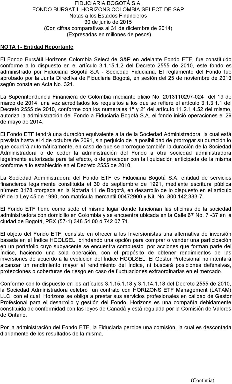 El reglamento del Fondo fue aprobado por la Junta Directiva de Fiduciaria Bogotá, en sesión del 25 de noviembre de 2013 según consta en Acta No. 321.