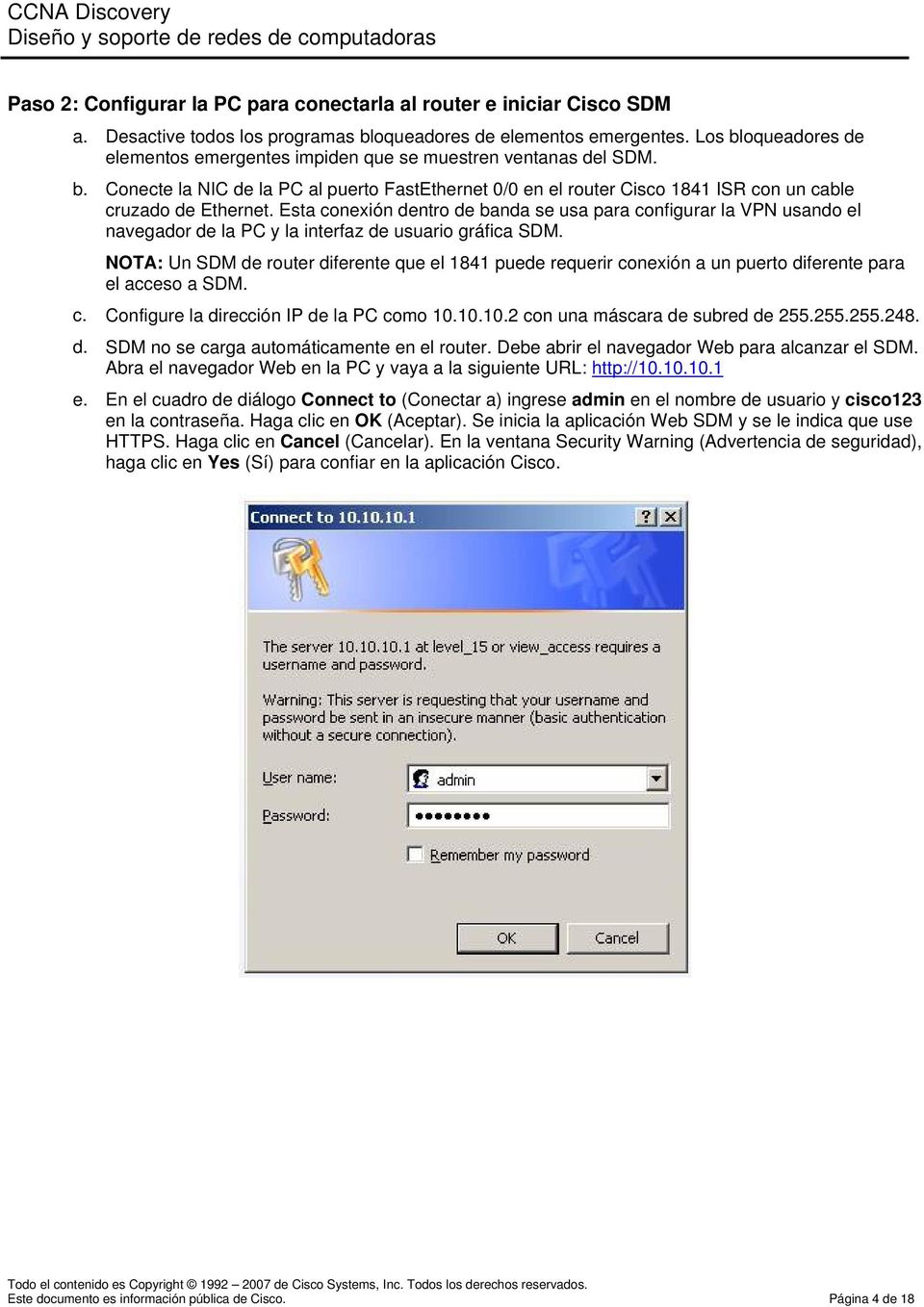 Esta conexión dentro de banda se usa para configurar la VPN usando el navegador de la PC y la interfaz de usuario gráfica SDM. c. d. e. NOTA: Un SDM de router diferente que el 1841 puede requerir conexión a un puerto diferente para el acceso a SDM.