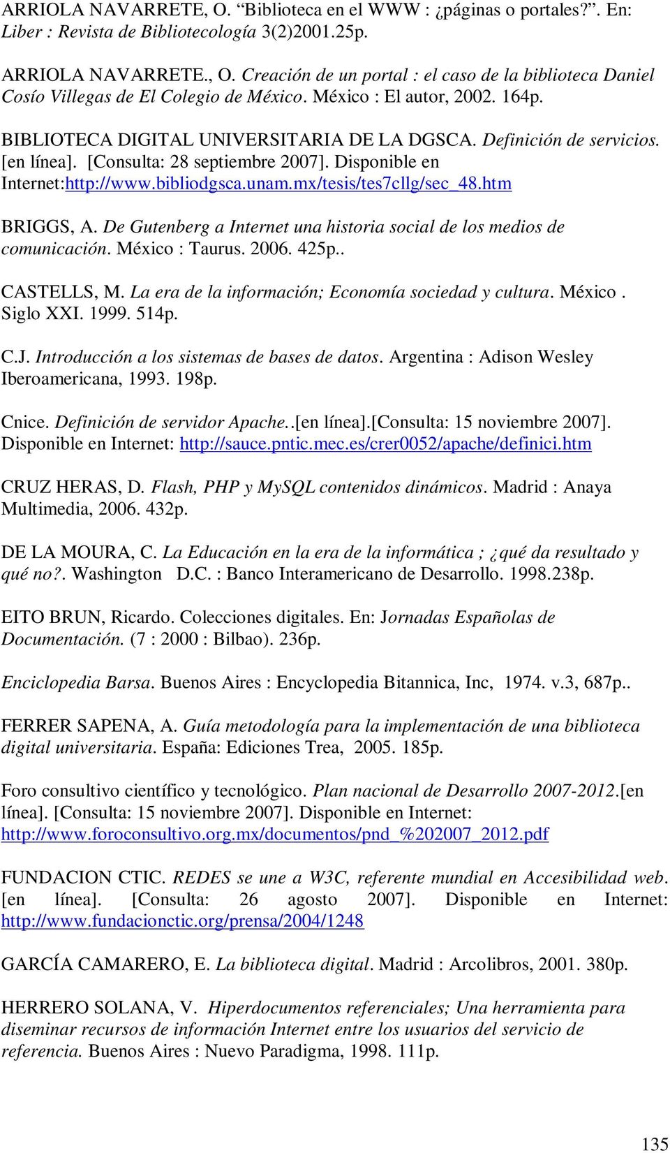 mx/tesis/tes7cllg/sec_48.htm BRIGGS, A. De Gutenberg a Internet una historia social de los medios de comunicación. México : Taurus. 2006. 425p.. CASTELLS, M.