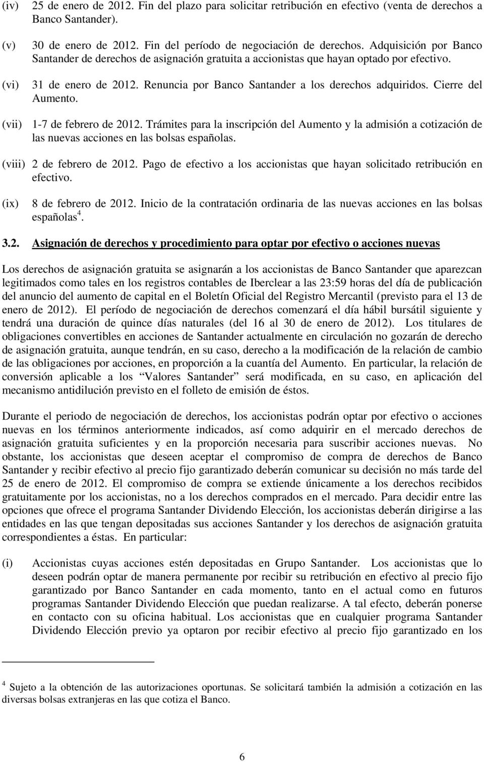 Cierre del Aumento. (vii) 1-7 de febrero de 2012. Trámites para la inscripción del Aumento y la admisión a cotización de las nuevas acciones en las bolsas españolas. (viii) 2 de febrero de 2012.