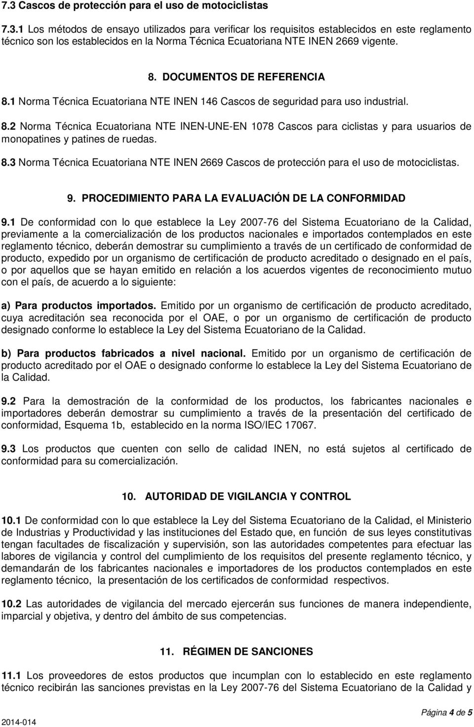8.3 Norma Técnica Ecuatoriana NTE INEN 2669 Cascos de protección para el uso de motociclistas. 9. PROCEDIMIENTO PARA LA EVALUACIÓN DE LA CONFORMIDAD 9.
