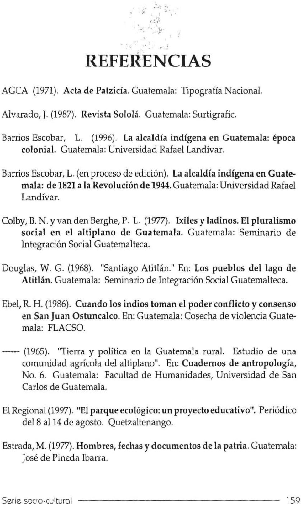 La alealdia indigena en Guatemala: de 1821 a la Revolucion de 1944. Guatemala: Universidad Ralael Landivar. Colby, B. N. Y van den Berghe, P. L. (1977). Ixiles y ladinos.