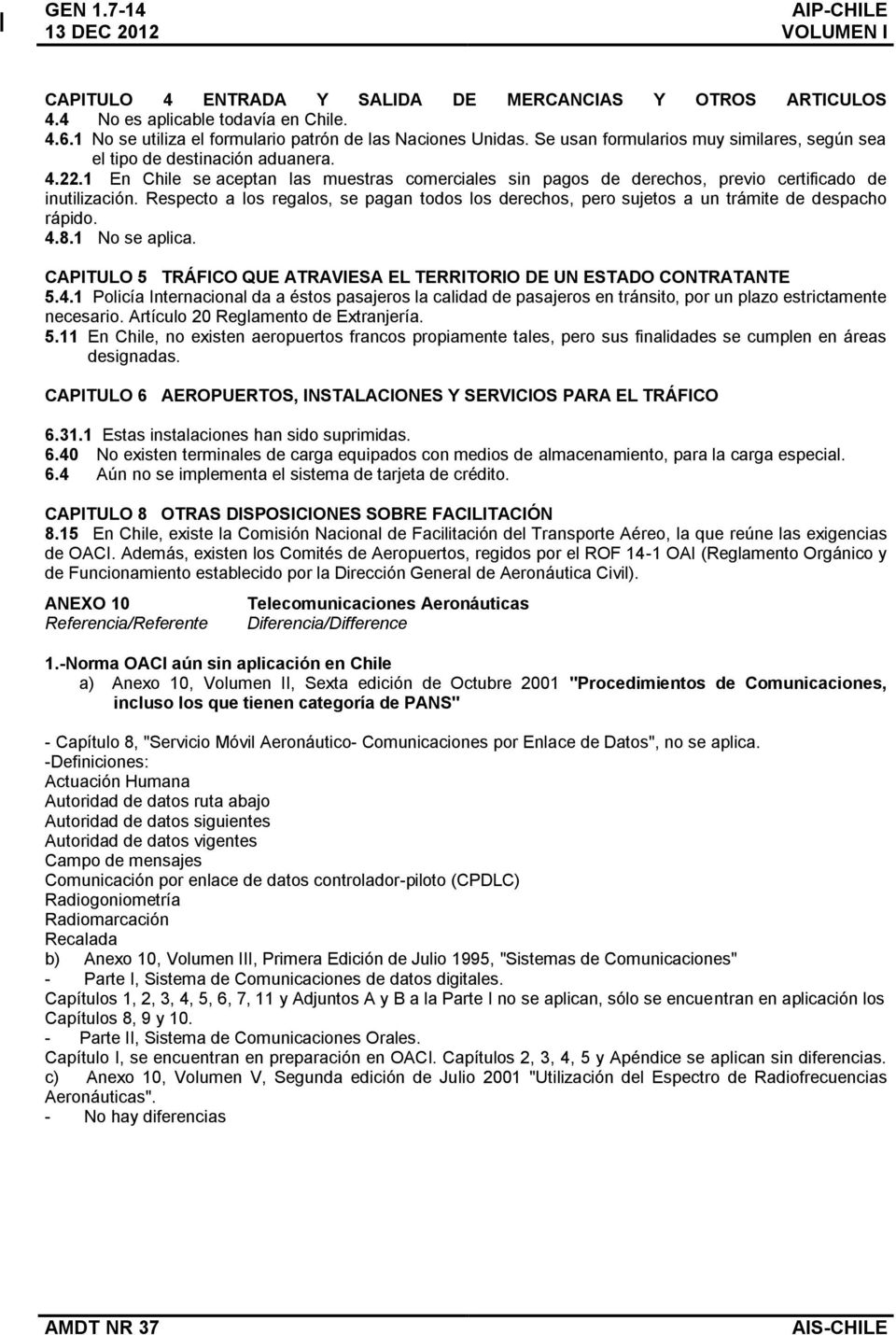 1 En Chile se aceptan las muestras comerciales sin pagos de derechos, previo certificado de inutilización.