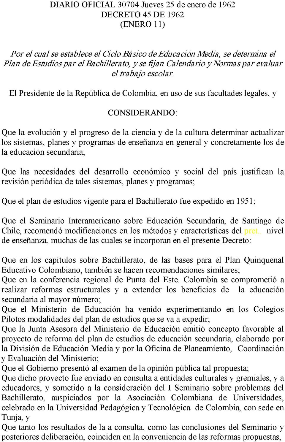 El Presidente de la República de Colombia, en uso de sus facultades legales, y CONSIDERANDO: Que la evolución y el progreso de la ciencia y de la cultura determinar actualizar los sistemas, planes y