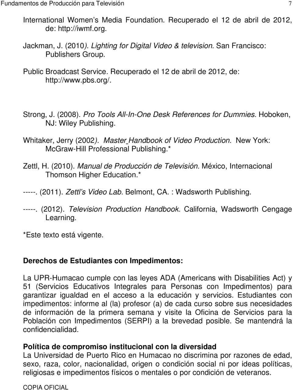 Hoboken, NJ: Wiley Publishing. Whitaker, Jerry (2002). Master Handbook of Video Production. New York: McGraw-Hill Professional Publishing.* Zettl, H. (2010). Manual de Producción de Televisión.