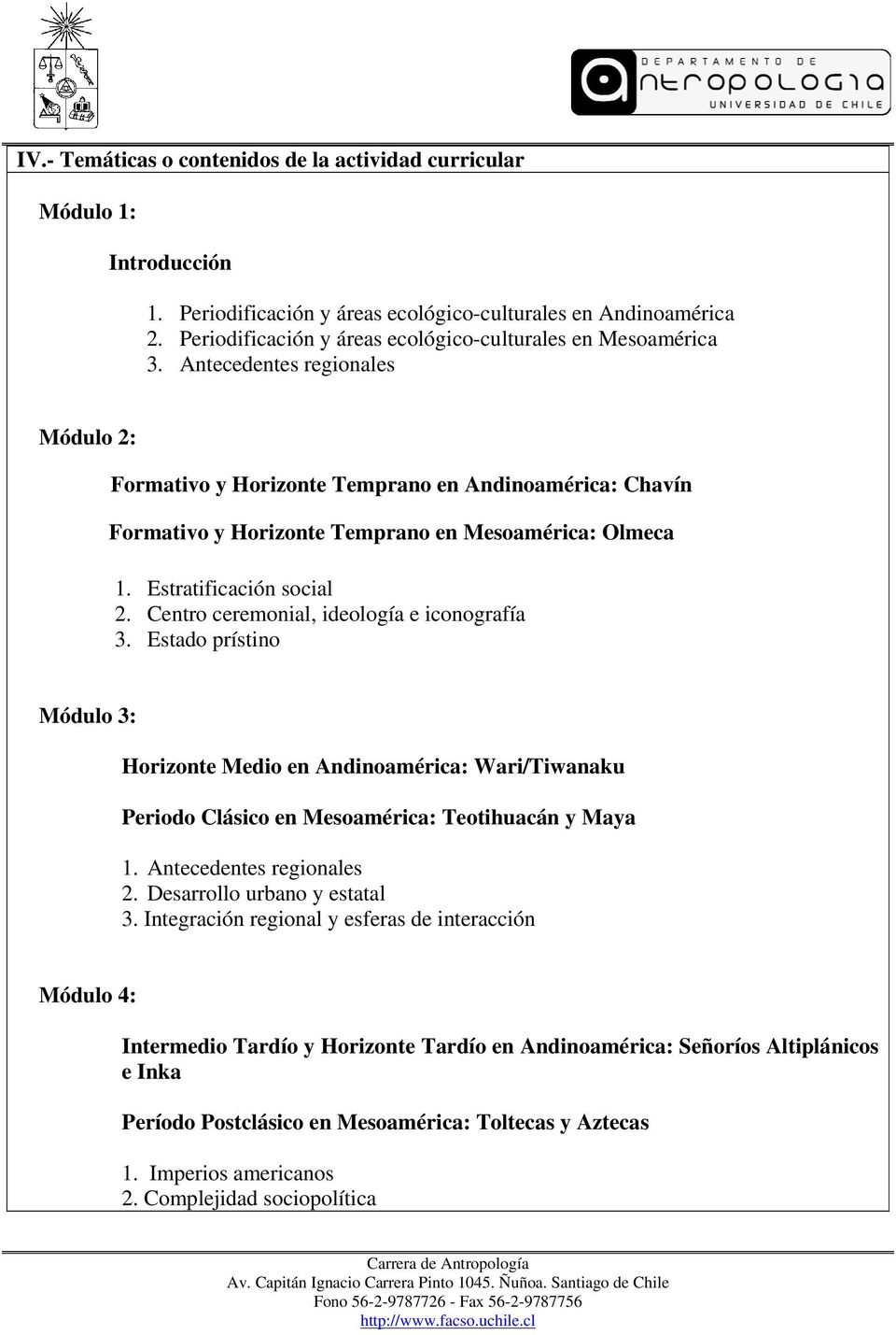 Antecedentes regionales Módulo 2: Formativo y Horizonte Temprano en Andinoamérica: Chavín Formativo y Horizonte Temprano en Mesoamérica: Olmeca 1. Estratificación social 2.