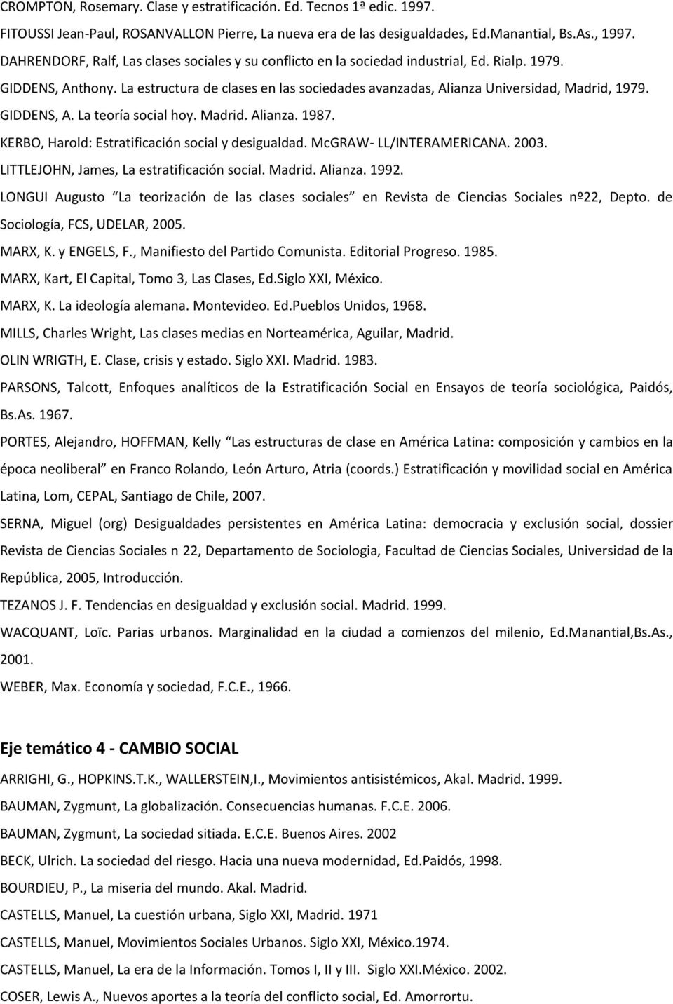 La estructura de clases en las sociedades avanzadas, Alianza Universidad, Madrid, 1979. GIDDENS, A. La teoría social hoy. Madrid. Alianza. 1987. KERBO, Harold: Estratificación social y desigualdad.