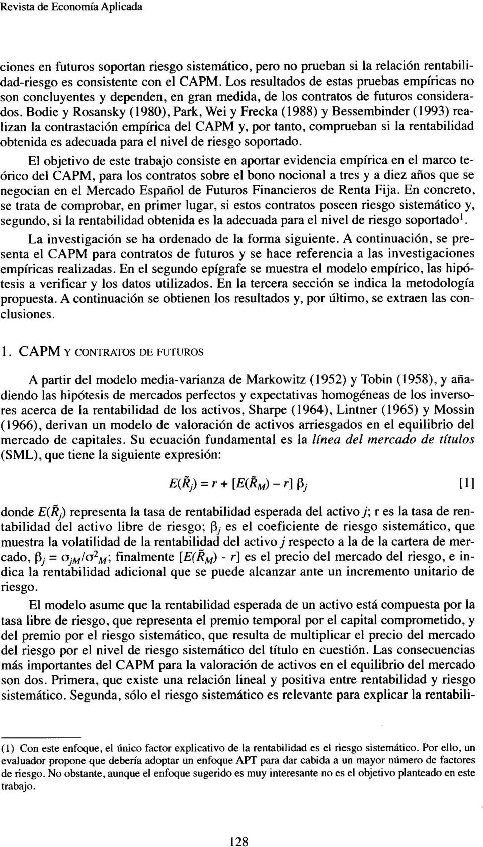 Bodie y Rosansky (1980), Park, Wei y Frecka (1988) y Bessembinder (1993) realizan la contrastación empírica del CAPM y, por tanto, comprueban si la rentabilidad obtenida es adecuada para el nivel de