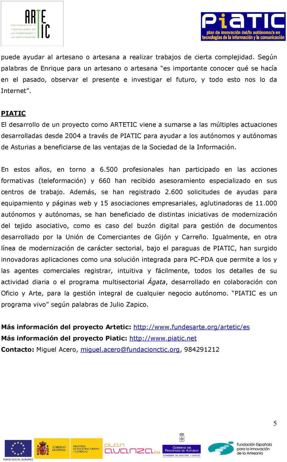 PIATIC El desarrollo de un proyecto como ARTETIC viene a sumarse a las múltiples actuaciones desarrolladas desde 2004 a través de PIATIC para ayudar a los autónomos y autónomas de Asturias a