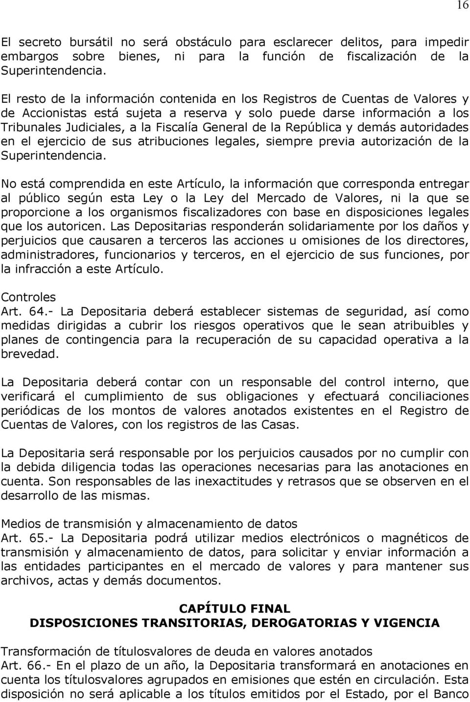 la República y demás autoridades en el ejercicio de sus atribuciones legales, siempre previa autorización de la Superintendencia.