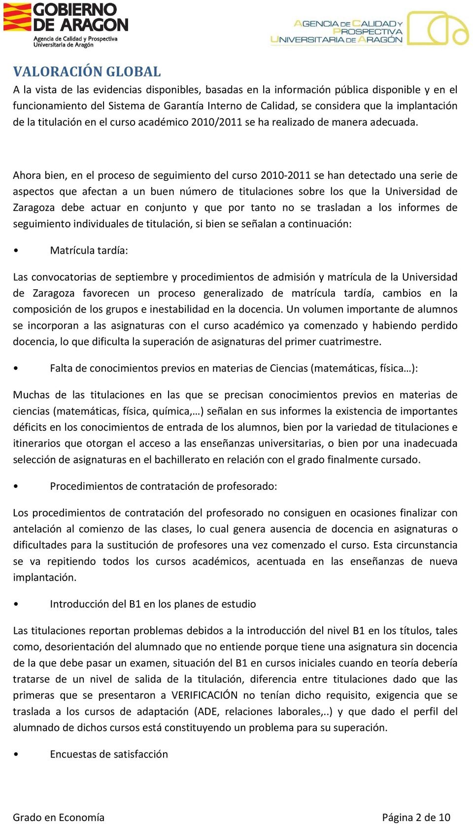 Ahora bien, en el proceso de seguimiento del curso 2010 2011 se han detectado una serie de aspectos que afectan a un buen número de titulaciones sobre los que la Universidad de Zaragoza debe actuar