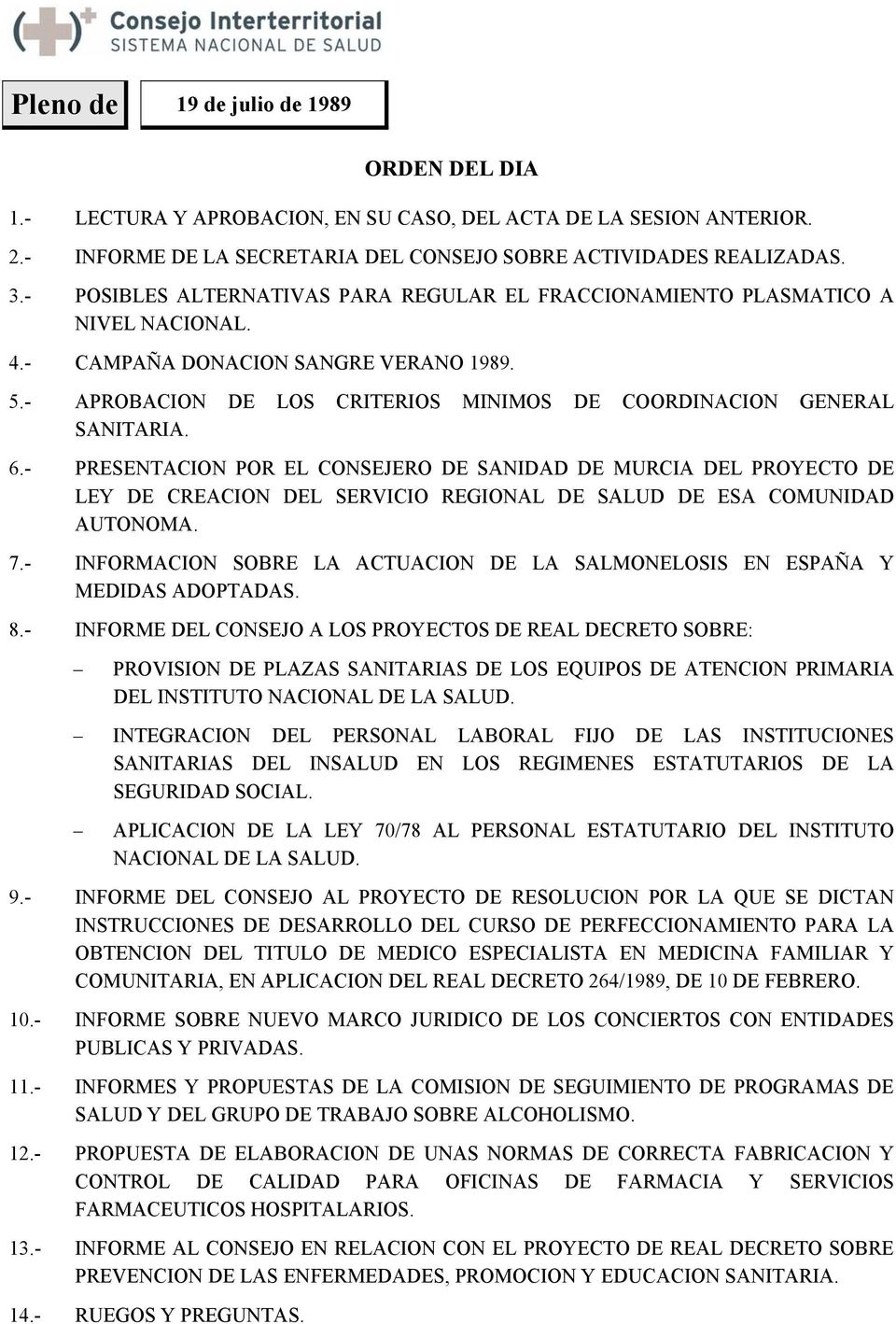 - PRESENTACION POR EL CONSEJERO DE SANIDAD DE MURCIA DEL PROYECTO DE LEY DE CREACION DEL SERVICIO REGIONAL DE SALUD DE ESA COMUNIDAD AUTONOMA. 7.