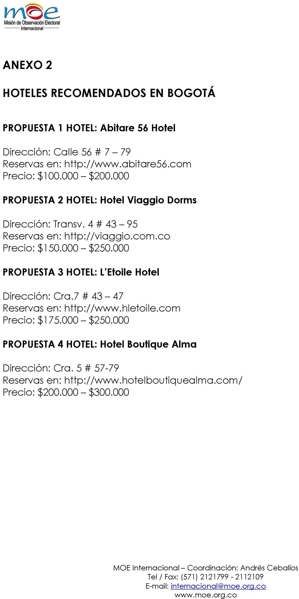 000 $250.000 PROPUESTA 3 HOTEL: L Etoile Hotel Dirección: Cra.7 # 43 47 Reservas en: http://www.hletoile.com Precio: $175.000 $250.000 PROPUESTA 4 HOTEL: Hotel Boutique Alma Dirección: Cra.