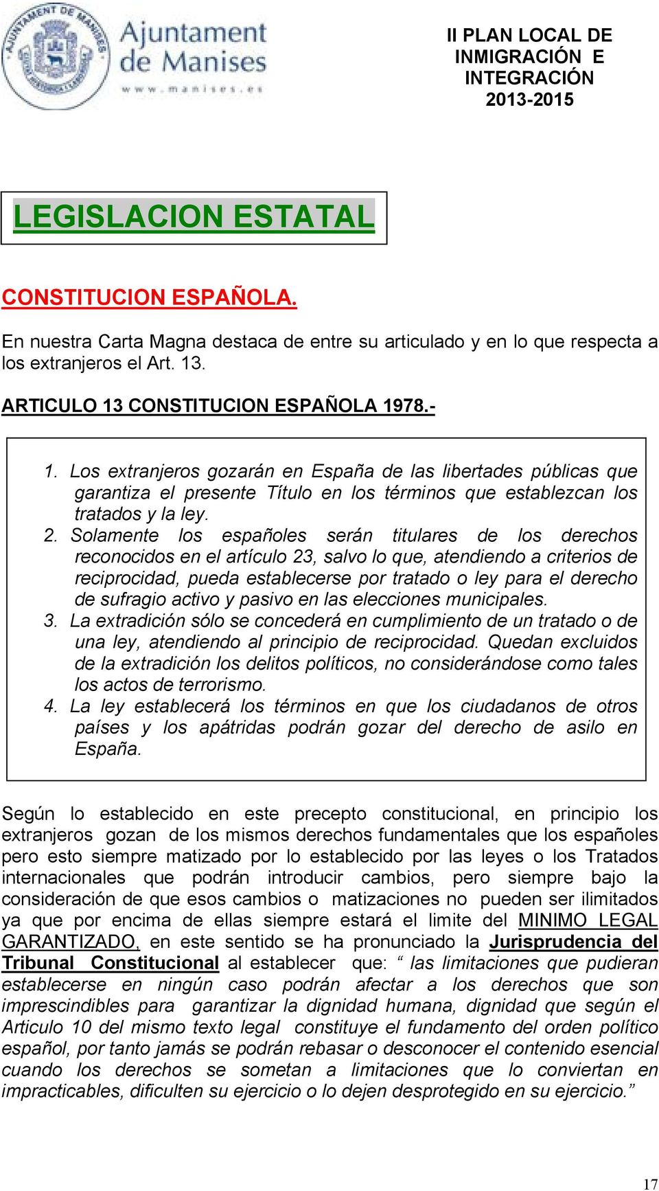 Solamente los españoles serán titulares de los derechos reconocidos en el artículo 23, salvo lo que, atendiendo a criterios de reciprocidad, pueda establecerse por tratado o ley para el derecho de