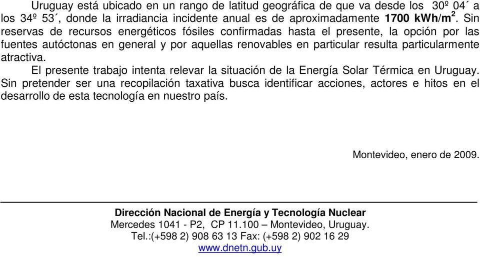 resulta particularmente atractiva. El presente trabajo intenta relevar la situación de la Energía Solar Térmica en Uruguay.