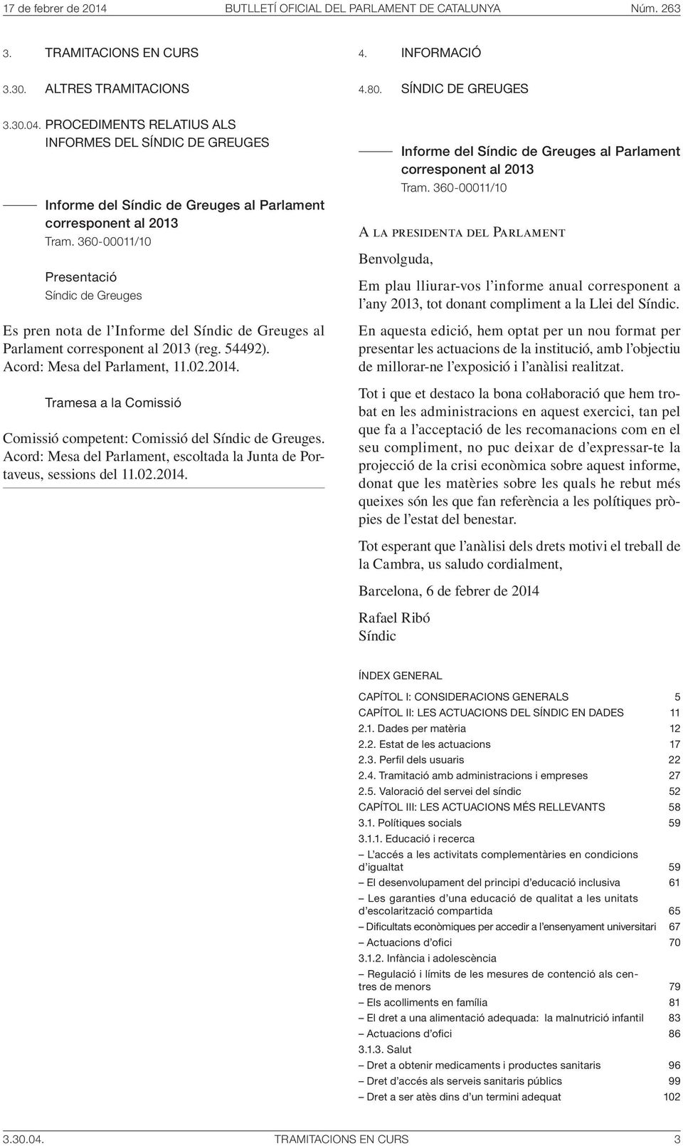 360-00011/10 Presentació Síndic de Greuges Es pren nota de l Informe del Síndic de Greuges al Parlament corresponent al 2013 (reg. 54492). Acord: Mesa del Parlament, 11.02.2014.