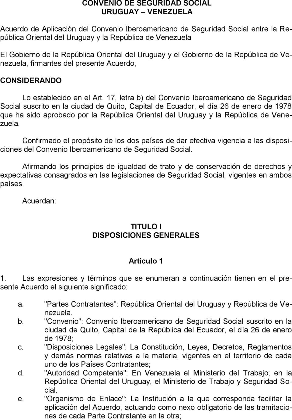17, letra b) del Convenio Iberoamericano de Seguridad Social suscrito en la ciudad de Quito, Capital de Ecuador, el día 26 de enero de 1978 que ha sido aprobado por la República Oriental del Uruguay