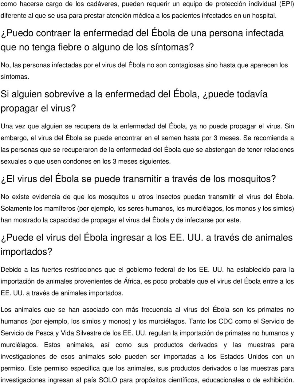 No, las personas infectadas por el virus del Ébola no son contagiosas sino hasta que aparecen los síntomas. Si alguien sobrevive a la enfermedad del Ébola, puede todavía propagar el virus?