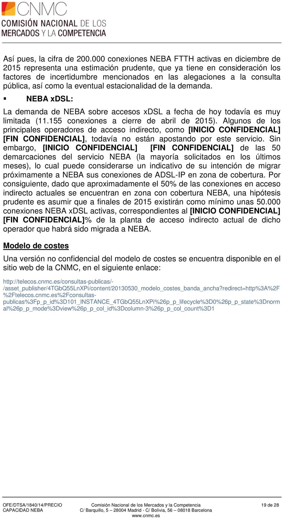 pública, así como la eventual estacionalidad de la demanda. NEBA xdsl: La demanda de NEBA sobre accesos xdsl a fecha de hoy todavía es muy limitada (11.155 conexiones a cierre de abril de 2015).