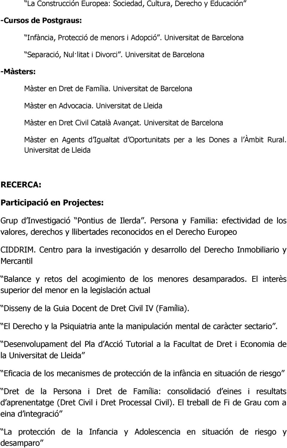 Universitat de Barcelona Màster en Agents d Igualtat d Oportunitats per a les Dones a l Àmbit Rural. Universitat de Lleida RECERCA: Participació en Projectes: Grup d Investigació Pontius de Ilerda.