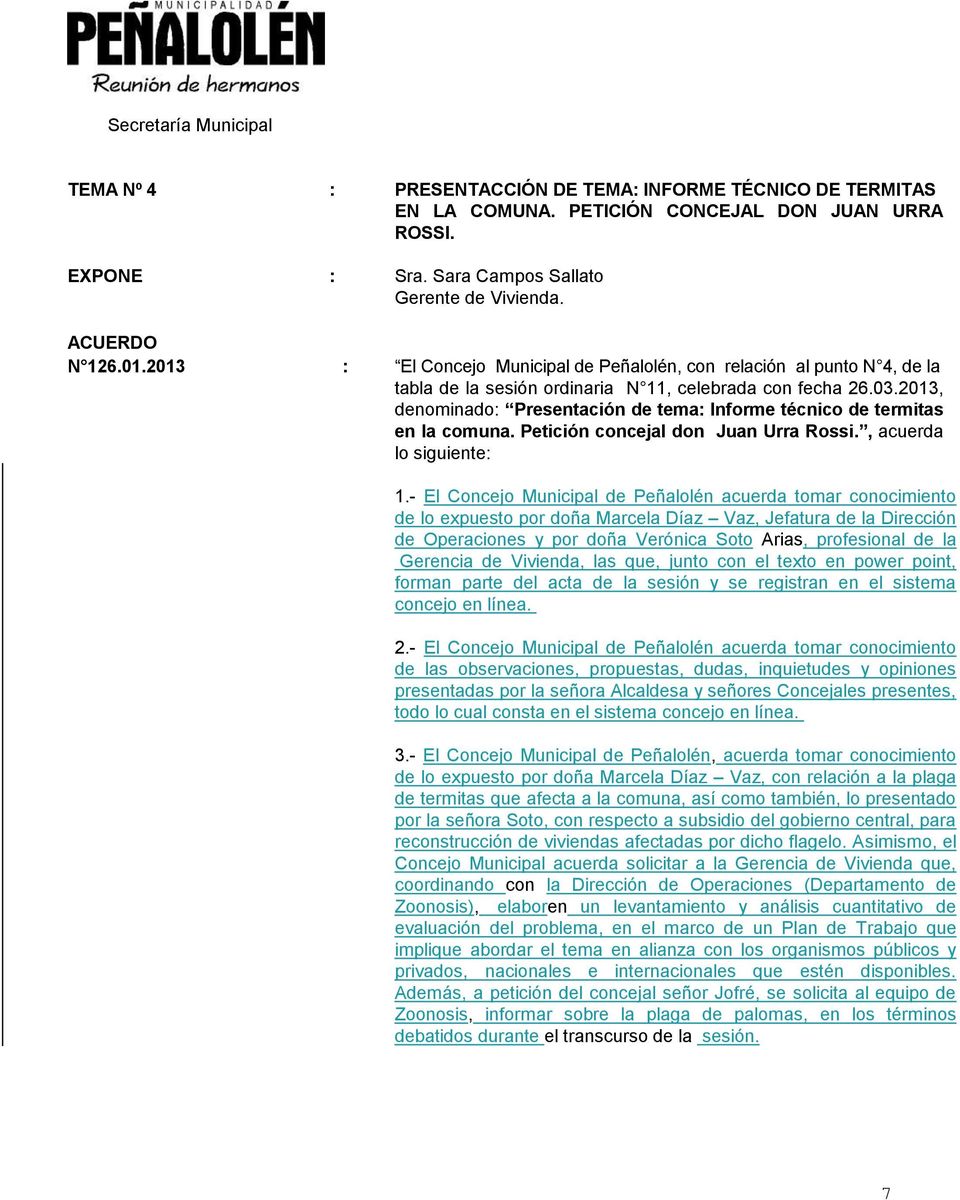 2013, denominado: Presentación de tema: Informe técnico de termitas en la comuna. Petición concejal don Juan Urra Rossi., acuerda lo siguiente: 1.