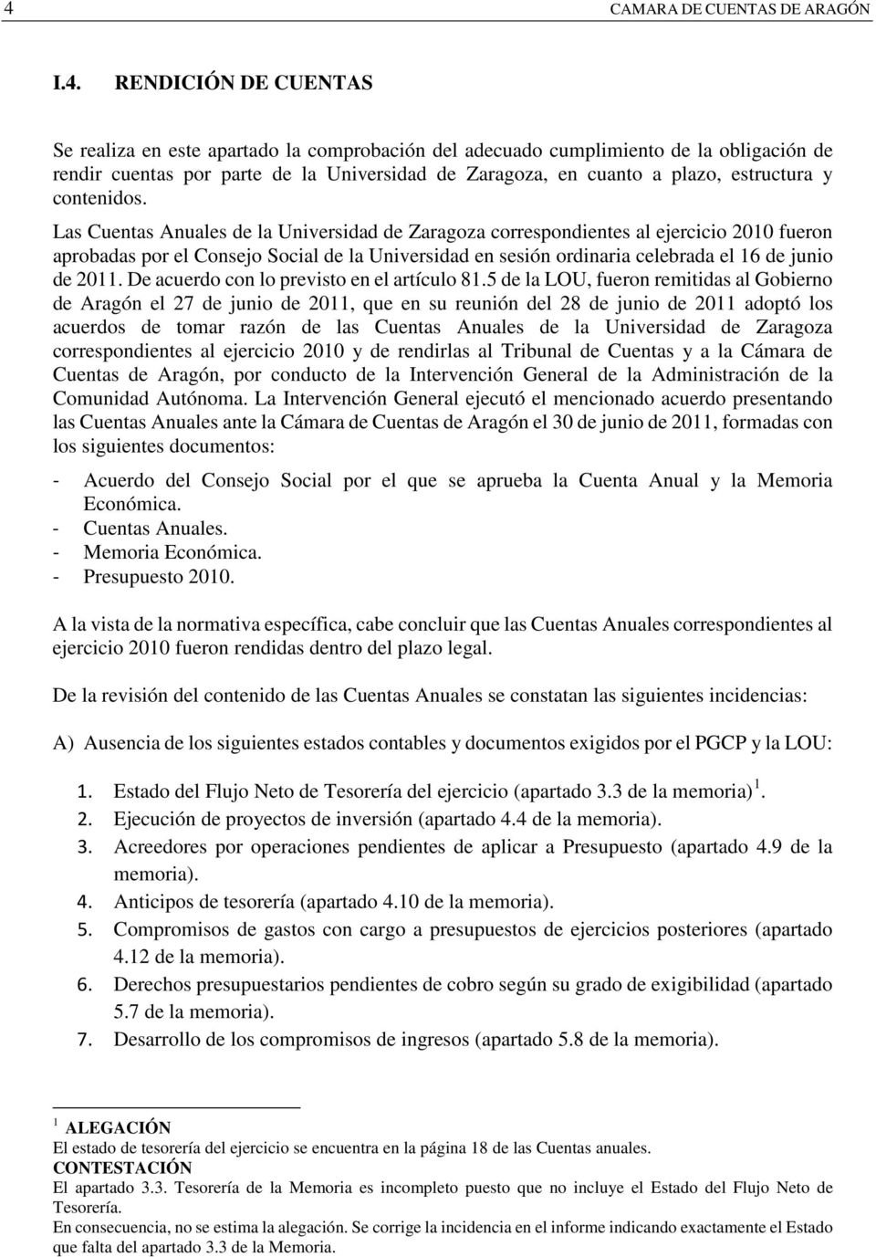 Las Cuentas Anuales de la Universidad de Zaragoza correspondientes al ejercicio 2010 fueron aprobadas por el Consejo Social de la Universidad en sesión ordinaria celebrada el 16 de junio de 2011.