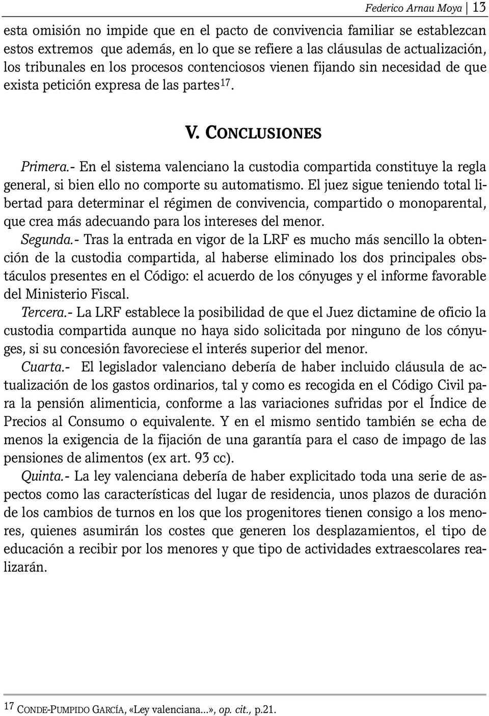 - En el sistema valenciano la custodia compartida constituye la regla general, si bien ello no comporte su automatismo.