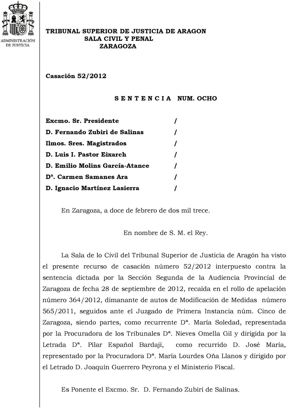 La Sala de lo Civil del Tribunal Superior de Justicia de Aragón ha visto el presente recurso de casación número 52/2012 interpuesto contra la sentencia dictada por la Sección Segunda de la Audiencia