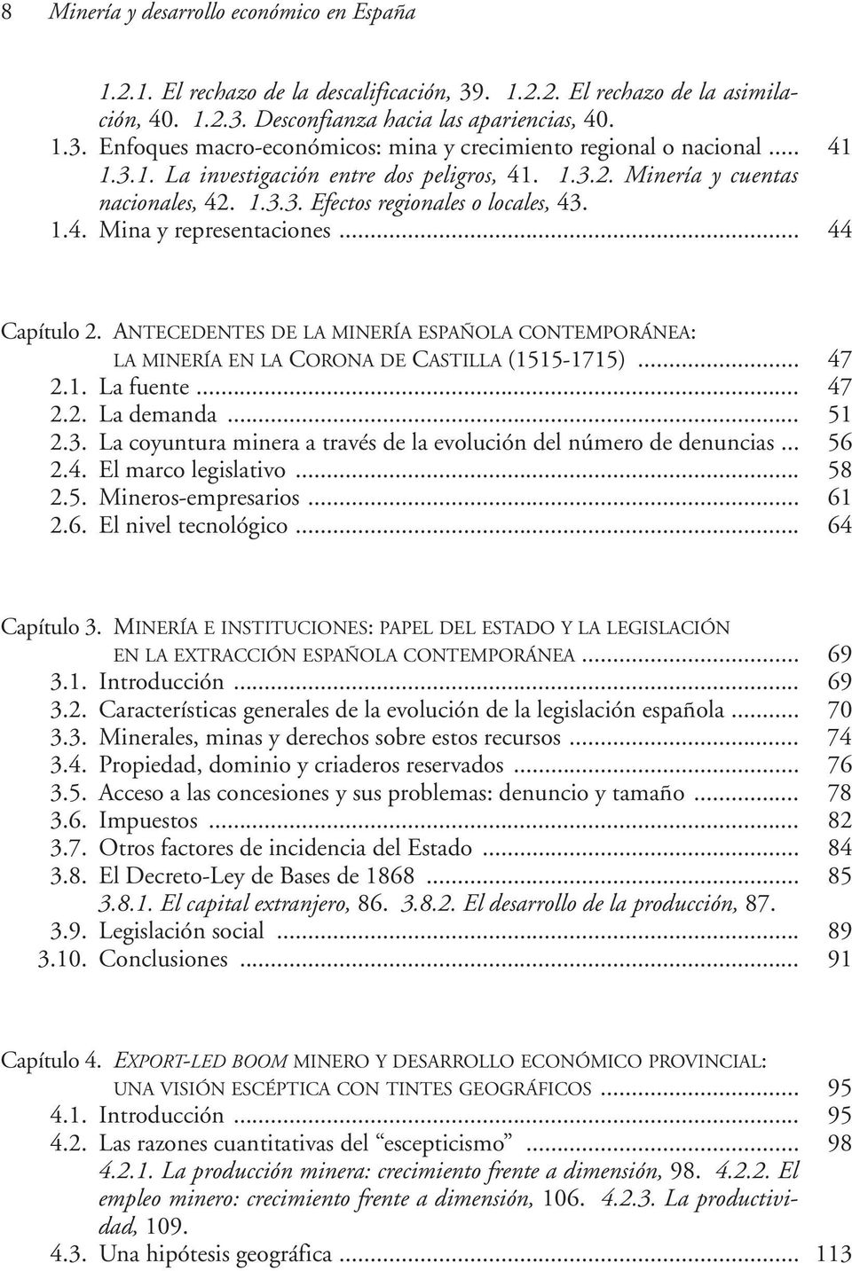 ANTECEDENTES DE LA MINERÍA ESPAÑOLA CONTEMPORÁNEA: LA MINERÍA EN LA CORONA DE CASTILLA (1515-1715)... 47 2.1. La fuente... 47 2.2. La demanda... 51 2.3.
