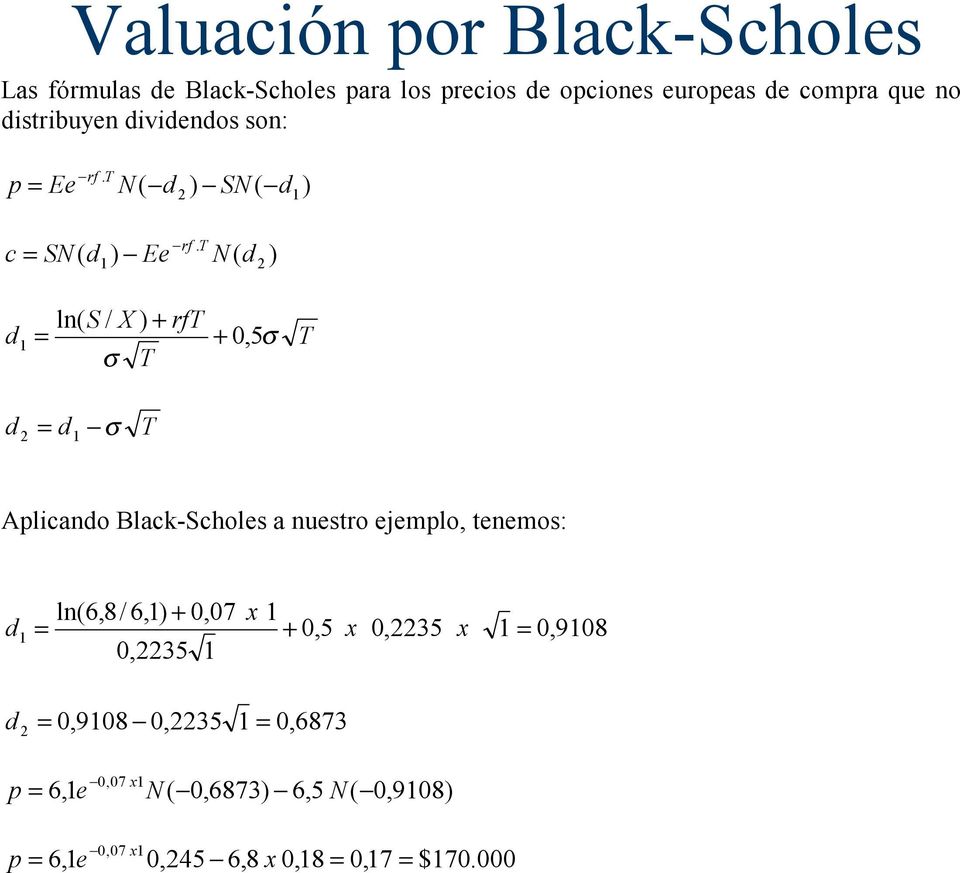 T c = SN( d1) Ee N( d 2 ) d ln( S / X ) + rft = σ T 1 + 0,5σ T d 2 d = 1 σ T Aplicando Black-Scholes a nuestro ejemplo,