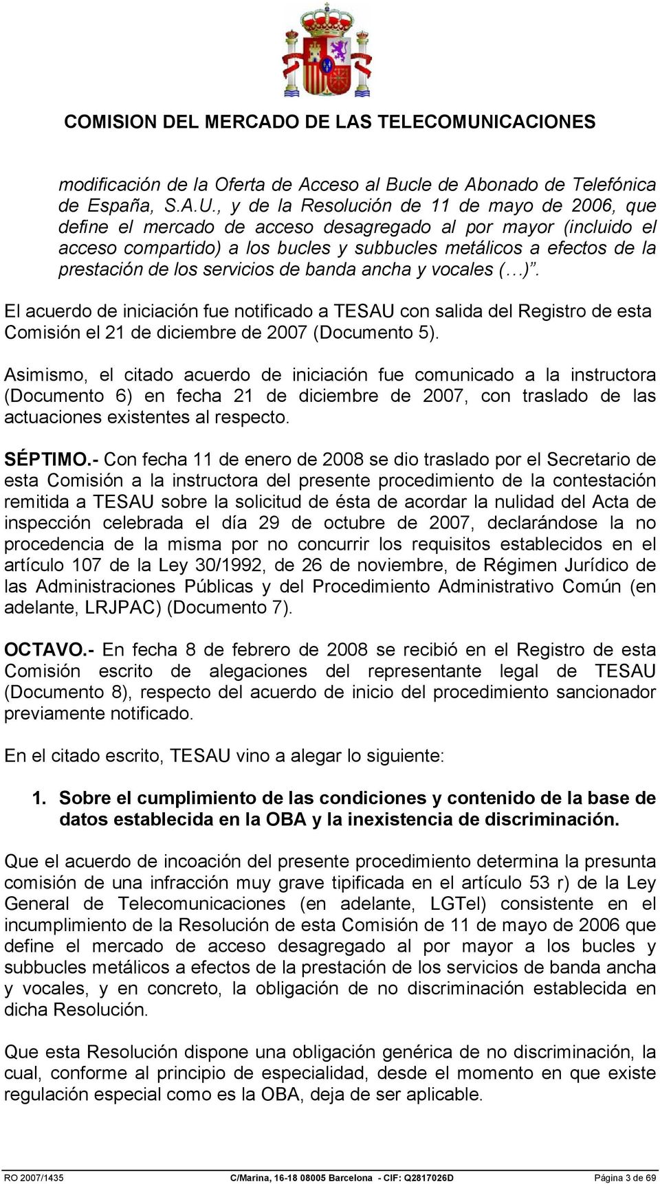 los servicios de banda ancha y vocales ( ). El acuerdo de iniciación fue notificado a TESAU con salida del Registro de esta Comisión el 21 de diciembre de 2007 (Documento 5).