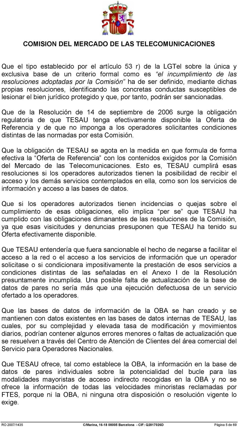 Que de la Resolución de 14 de septiembre de 2006 surge la obligación regulatoria de que TESAU tenga efectivamente disponible la Oferta de Referencia y de que no imponga a los operadores solicitantes