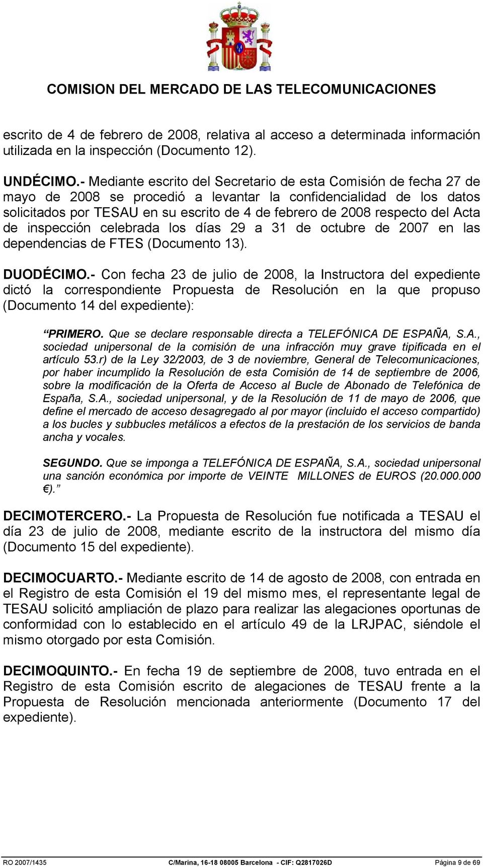 respecto del Acta de inspección celebrada los días 29 a 31 de octubre de 2007 en las dependencias de FTES (Documento 13). DUODÉCIMO.