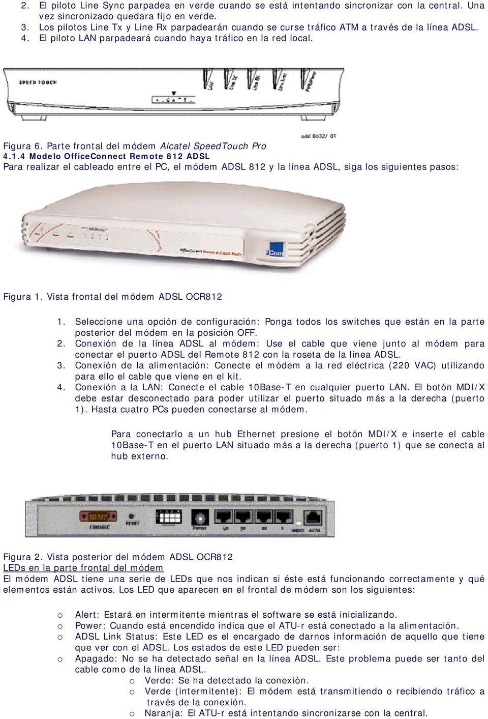 Parte frntal del módem Alcatel SpeedTuch Pr 4.1.4 Mdel OfficeCnnect Remte 812 ADSL Para realizar el cablead entre el PC, el módem ADSL 812 y la línea ADSL, siga ls siguientes pass: Figura 1.