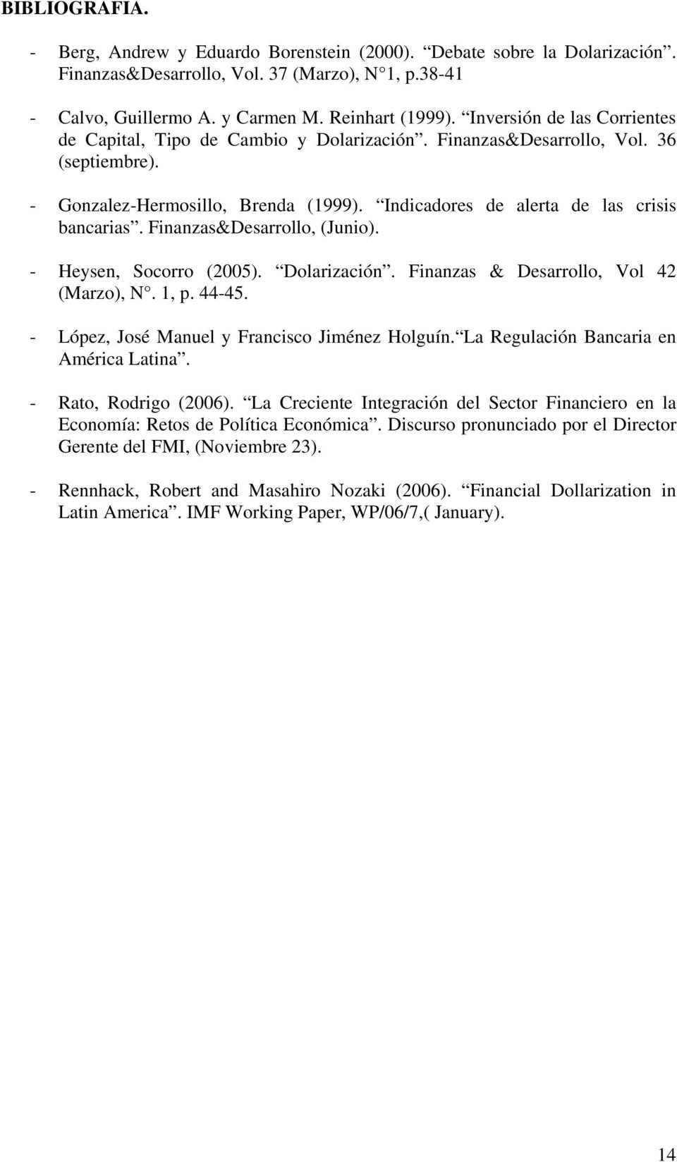 Finanzas&Desarrollo, (Junio). - Heysen, Socorro (2005). Dolarización. Finanzas & Desarrollo, Vol 42 (Marzo), N. 1, p. 44-45. - López, José Manuel y Francisco Jiménez Holguín.