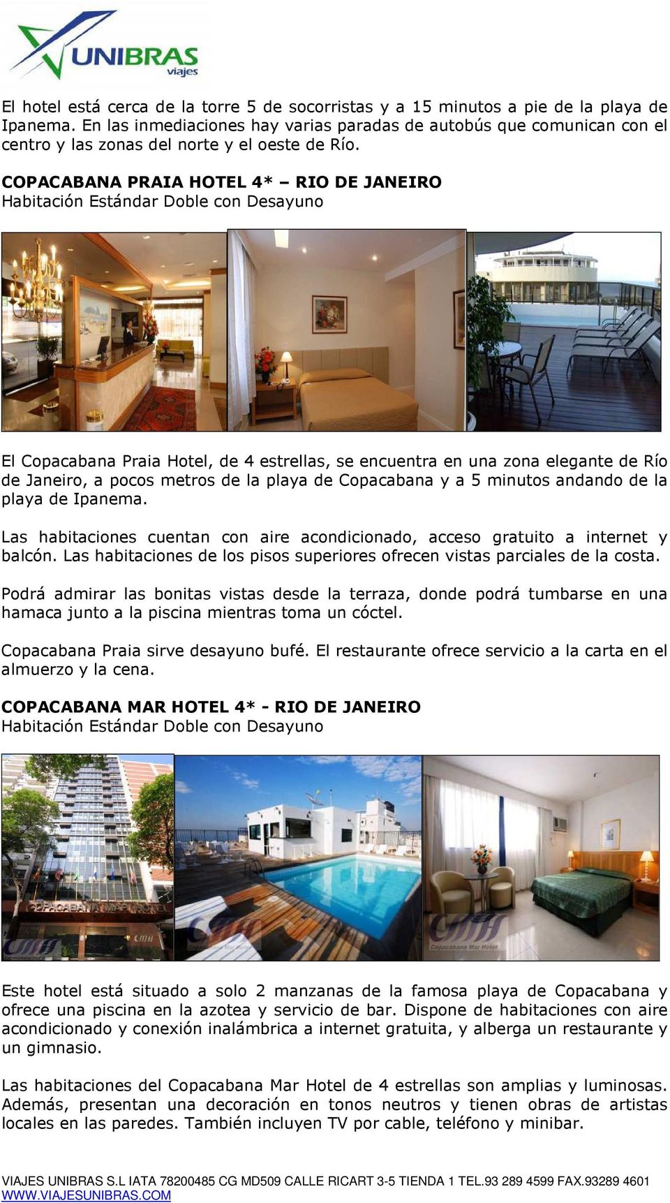 COPACABANA PRAIA HOTEL 4* RIO DE JANEIRO El Copacabana Praia Hotel, de 4 estrellas, se encuentra en una zona elegante de Río de Janeiro, a pocos metros de la playa de Copacabana y a 5 minutos andando