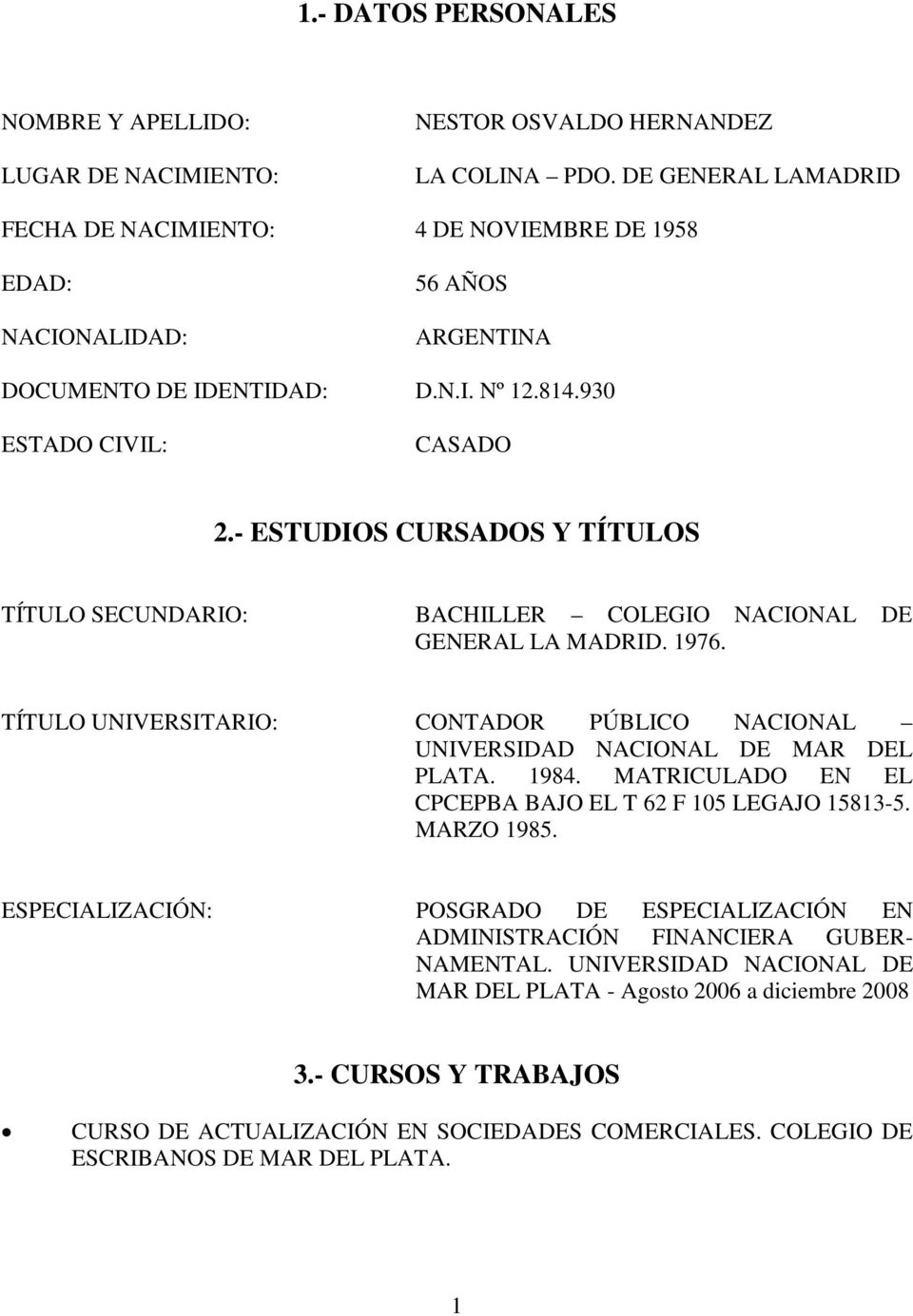 - ESTUDIOS CURSADOS Y TÍTULOS TÍTULO SECUNDARIO: BACHILLER COLEGIO NACIONAL DE GENERAL LA MADRID. 1976. TÍTULO UNIVERSITARIO: CONTADOR PÚBLICO NACIONAL UNIVERSIDAD NACIONAL DE MAR DEL PLATA. 1984.