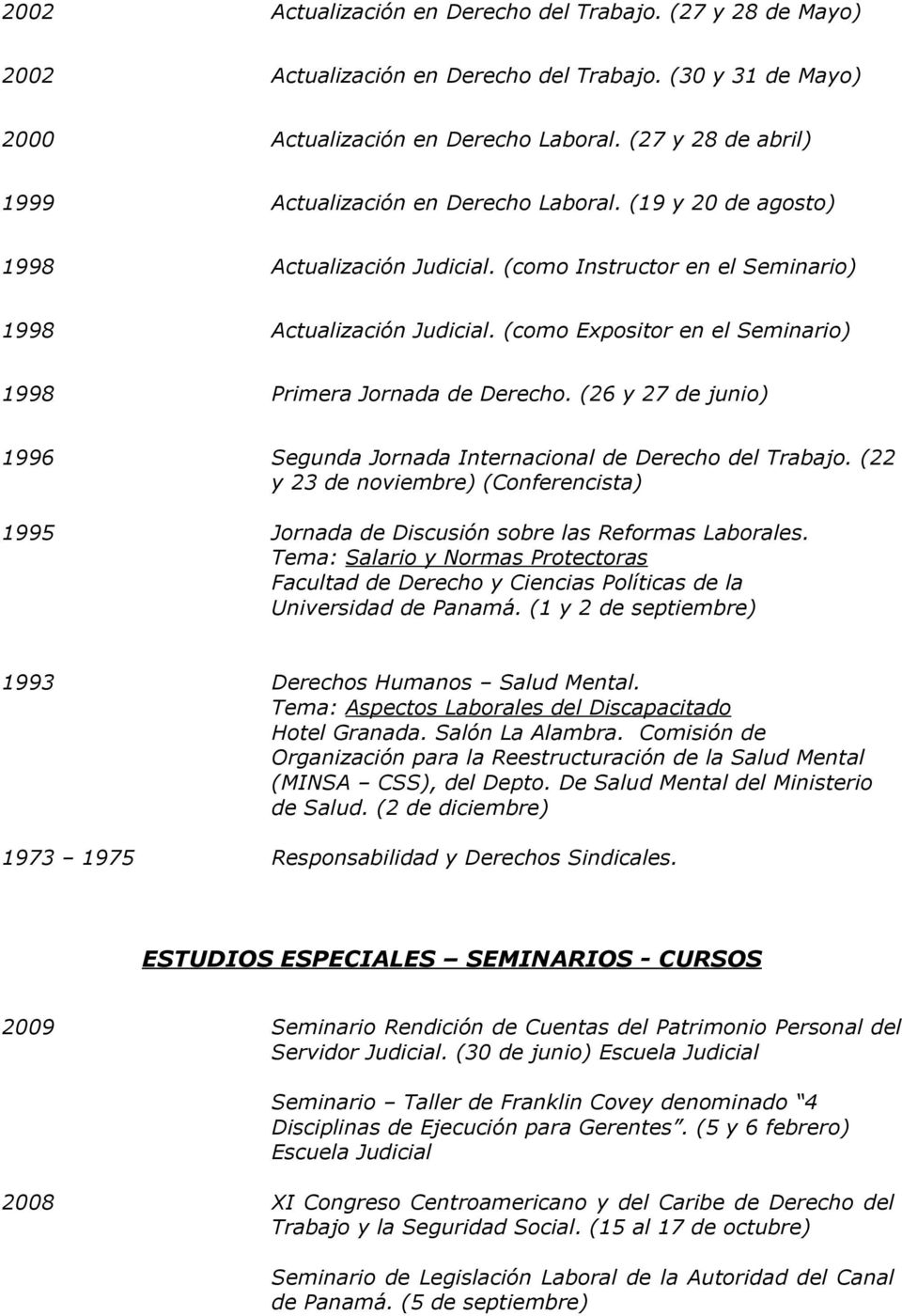 (como Expositor en el Seminario) 1998 Primera Jornada de Derecho. (26 y 27 de junio) 1996 Segunda Jornada Internacional de Derecho del Trabajo.