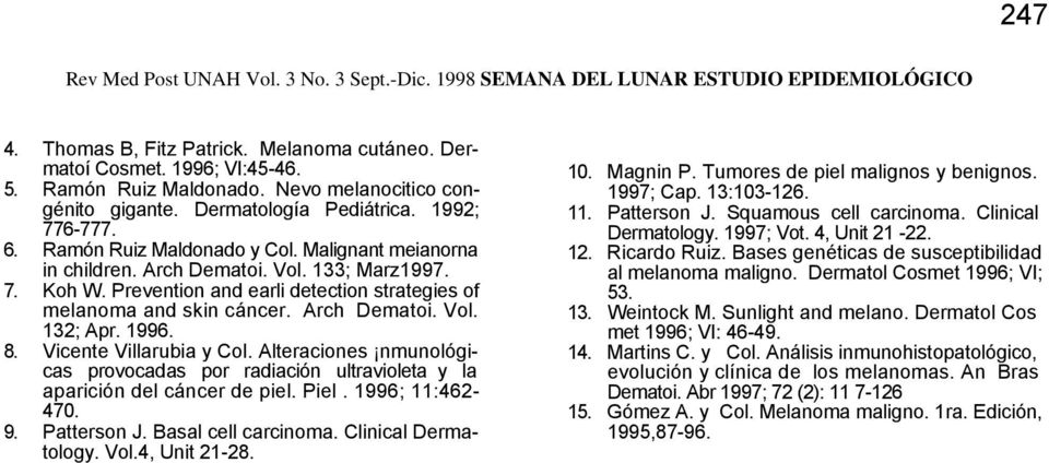 Prevention and earli detection strategies of melanoma and skin cáncer. Arch Dematoi. Vol. 132; Apr. 1996. 8. Vicente Villarubia y Col.