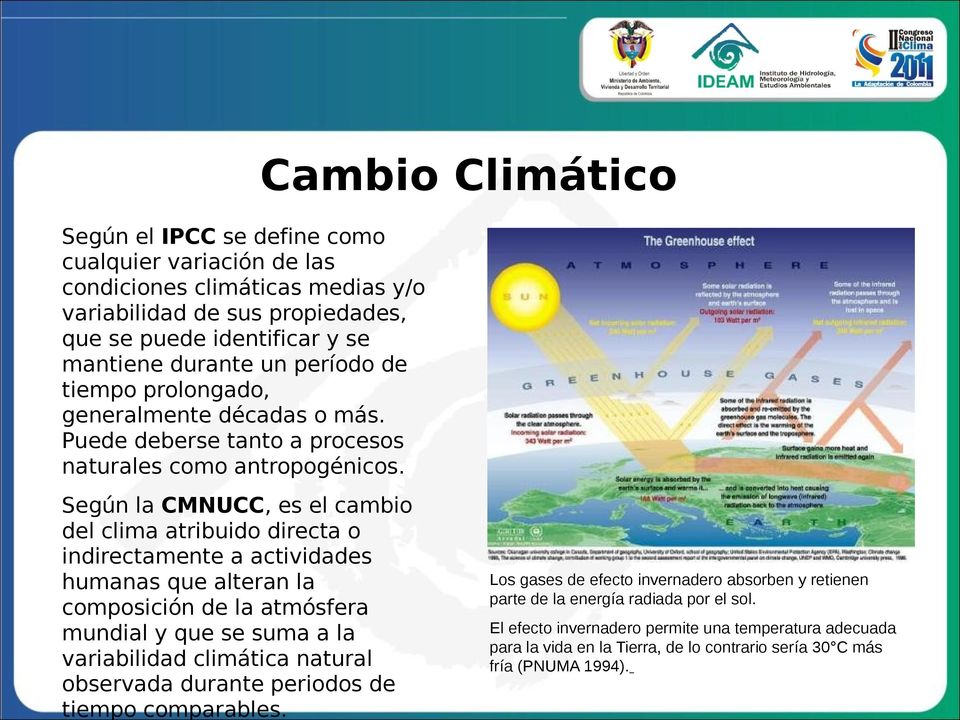 Según la CMNUCC, es el cambio del clima atribuido directa o indirectamente a actividades humanas que alteran la composición de la atmósfera mundial y que se suma a la variabilidad climática