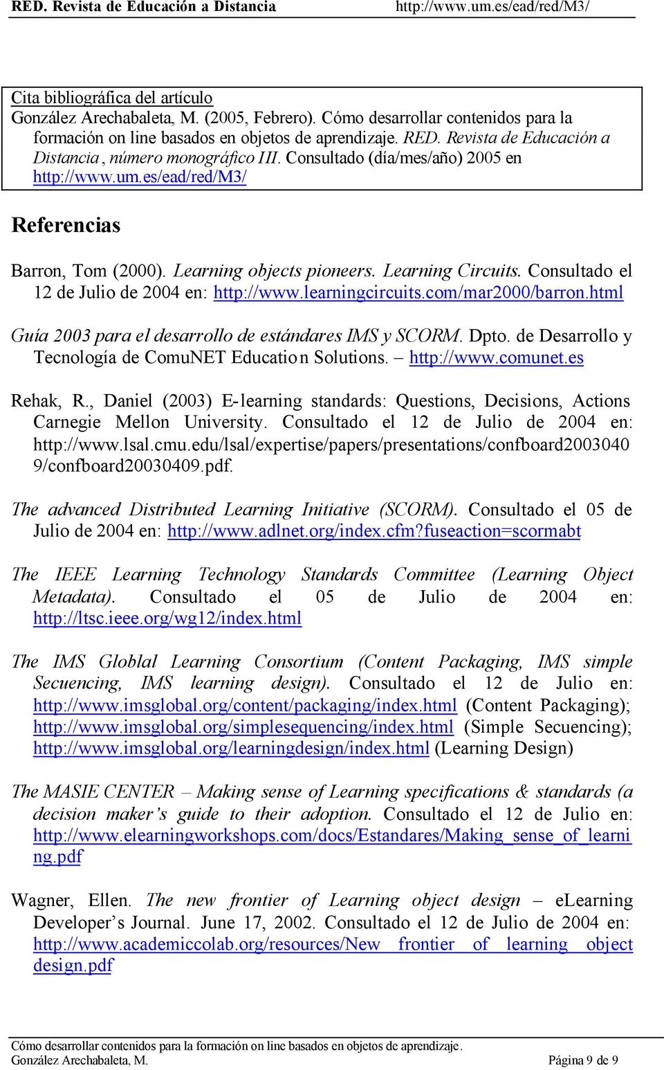 Consultado el 12 de Julio de 2004 en: http://www.learningcircuits.com/mar2000/barron.html Guía 2003 para el desarrollo de estándares IMS y SCORM. Dpto.