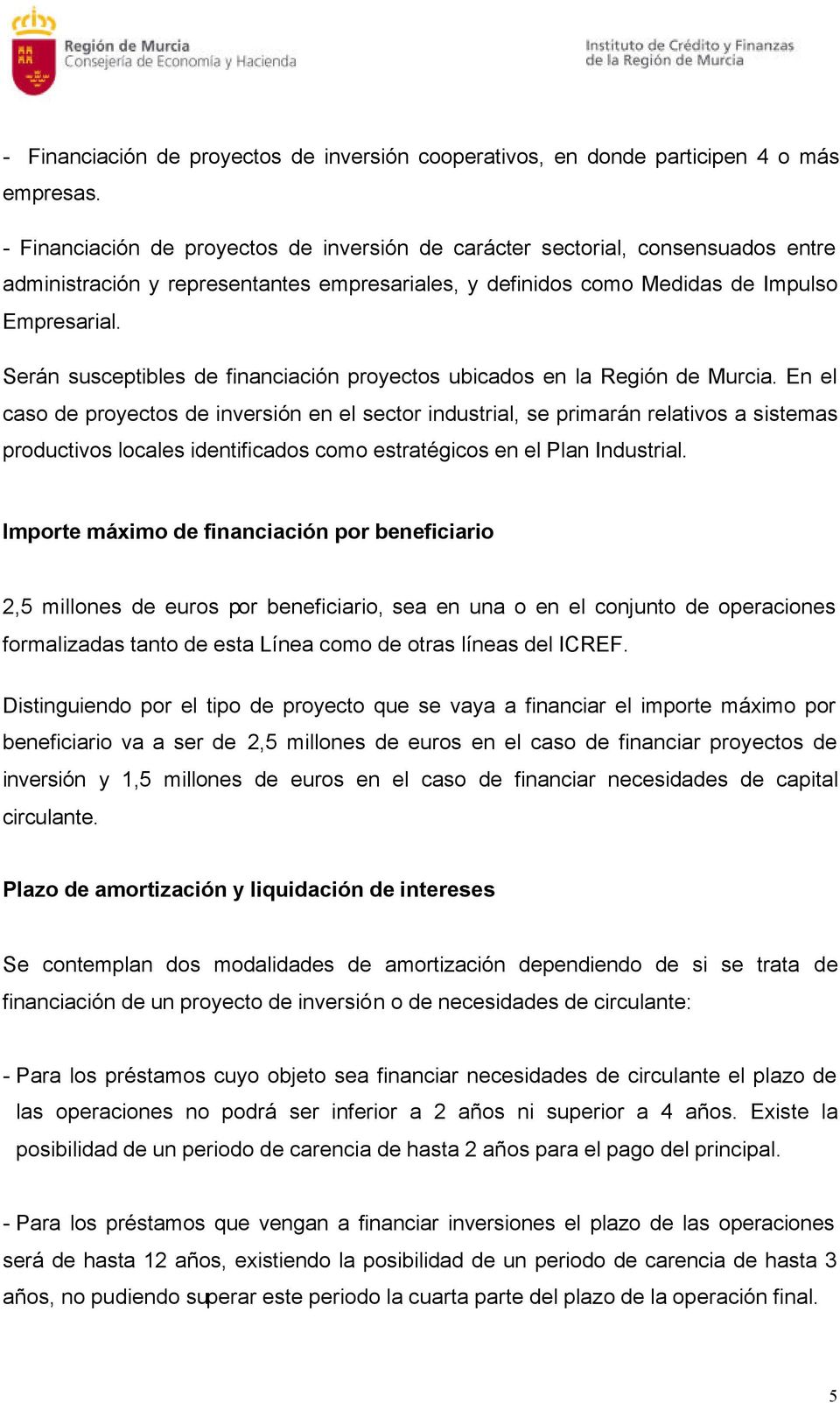 Serán susceptibles de financiación proyectos ubicados en la Región de Murcia.
