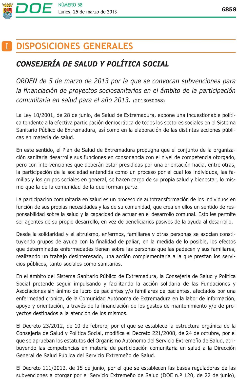 (2013050068) La Ley 10/2001, de 28 de junio, de Salud de Extremadura, expone una incuestionable política tendente a la efectiva participación democrática de todos los sectores sociales en el Sistema