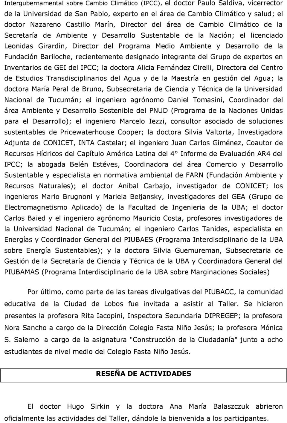 la Fundación Bariloche, recientemente designado integrante del Grupo de expertos en Inventarios de GEI del IPCC; la doctora Alicia Fernández Cirelli, Directora del Centro de Estudios