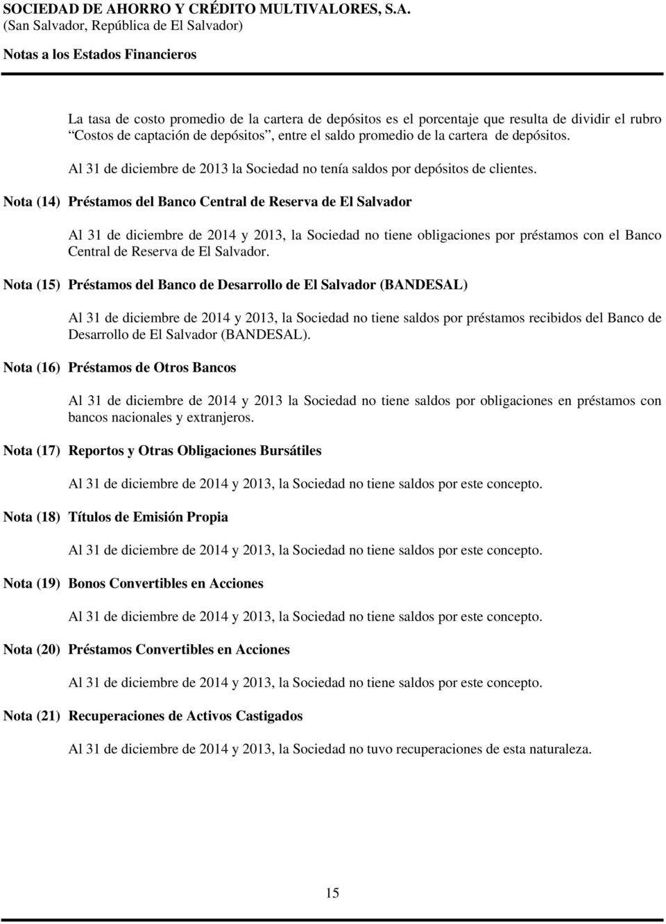 Nota (14) Préstamos del Banco Central de Reserva de El Salvador Al 31 de diciembre de 2014 y 2013, la Sociedad no tiene obligaciones por préstamos con el Banco Central de Reserva de El Salvador.