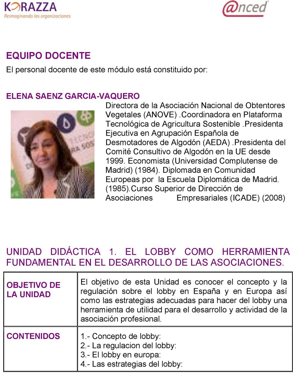 Presidenta del Comité Consultivo de Algodón en la UE desde 1999. Economista (Universidad Complutense de Madrid) (1984). Diplomada en Comunidad Europeas por la Escuela Diplomática de Madrid. (1985).