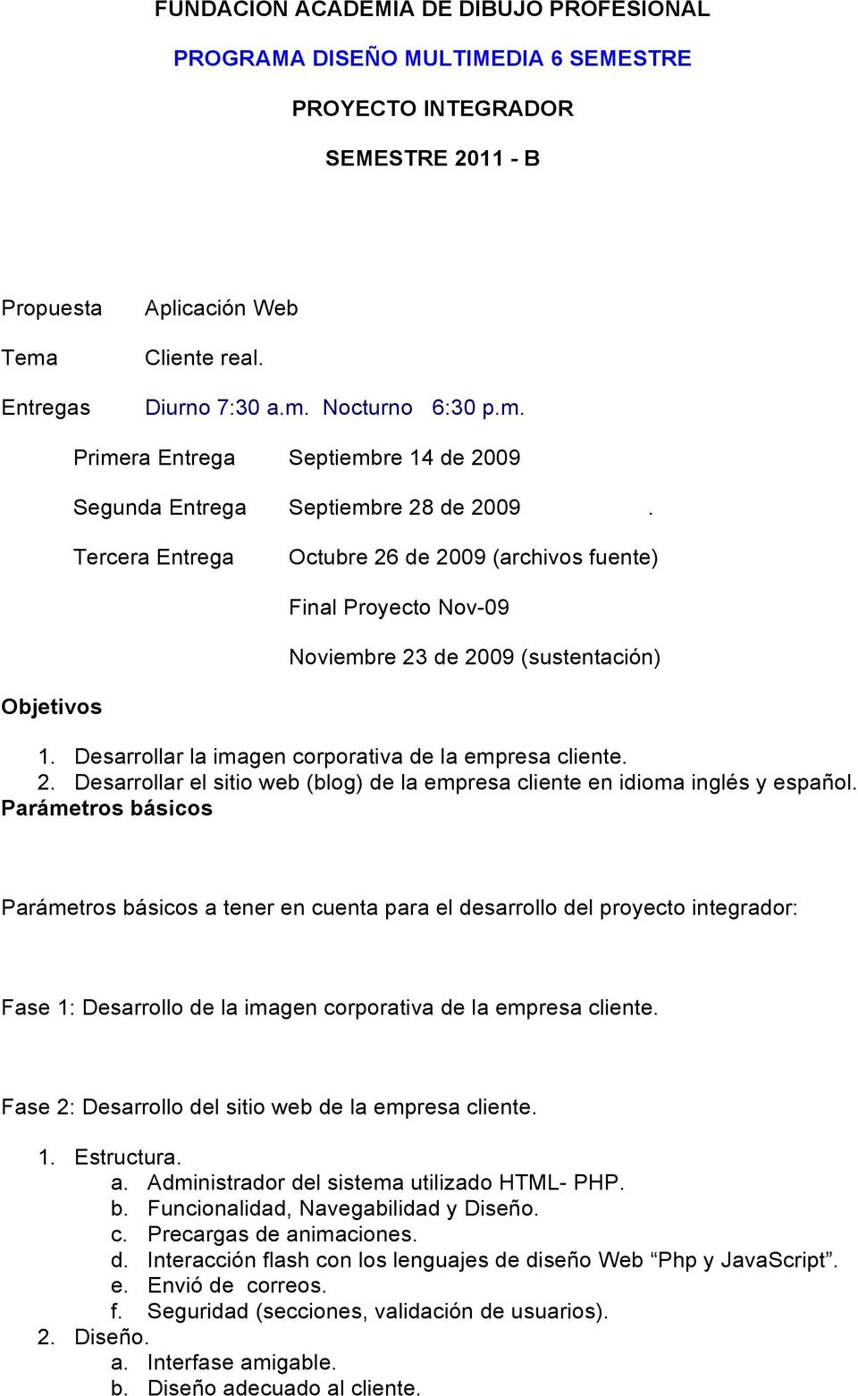 Tercera Entrega Octubre 26 de 2009 (archivos fuente) Final Proyecto Nov-09 Noviembre 23 de 2009 (sustentación) Objetivos 1. Desarrollar la imagen corporativa de la empresa cliente. 2. Desarrollar el sitio web (blog) de la empresa cliente en idioma inglés y español.