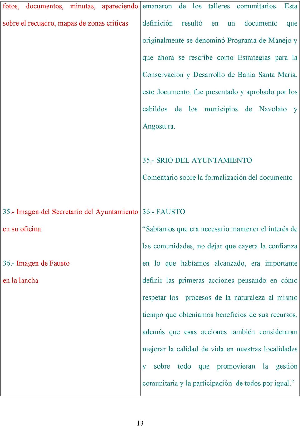 documento, fue presentado y aprobado por los cabildos de los municipios de Navolato y Angostura. 35.- SRIO DEL AYUNTAMIENTO Comentario sobre la formalización del documento 35.